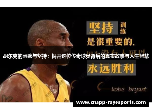 胡尔克的幽默与坚持：揭开这位传奇球员背后的真实故事与人生智慧