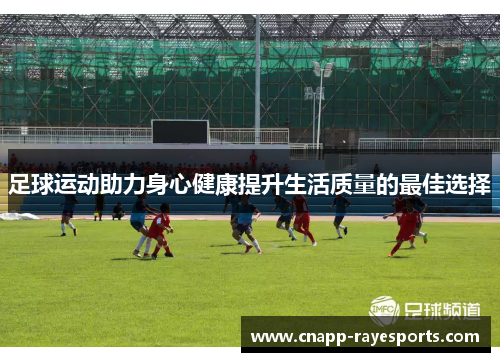 足球运动助力身心健康提升生活质量的最佳选择