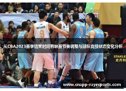 从CBA2023赛季结束时间看联赛节奏调整与球队竞技状态变化分析 从CBA2023赛季结束时间看联赛节奏调整与球队竞技状态变化分析