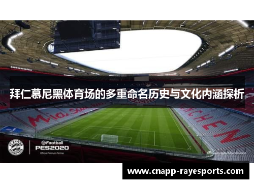 拜仁慕尼黑体育场的多重命名历史与文化内涵探析 拜仁慕尼黑体育场的多重命名历史与文化内涵探析