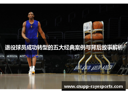 退役球员成功转型的五大经典案例与背后故事解析 退役球员成功转型的五大经典案例与背后故事解析
