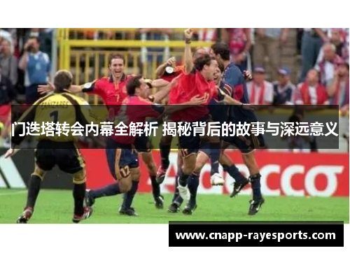 门迭塔转会内幕全解析 揭秘背后的故事与深远意义