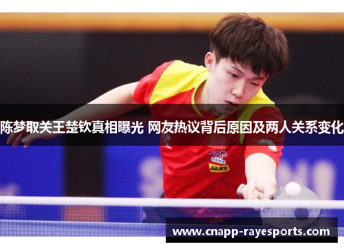 陈梦取关王楚钦真相曝光 网友热议背后原因及两人关系变化