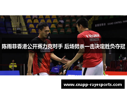 陈雨菲香港公开赛力克对手 后场劈杀一击决定胜负夺冠