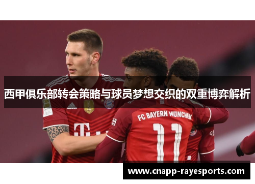 西甲俱乐部转会策略与球员梦想交织的双重博弈解析