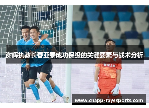 谢晖执教长春亚泰成功保级的关键要素与战术分析