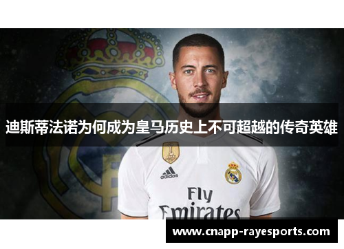 迪斯蒂法诺为何成为皇马历史上不可超越的传奇英雄