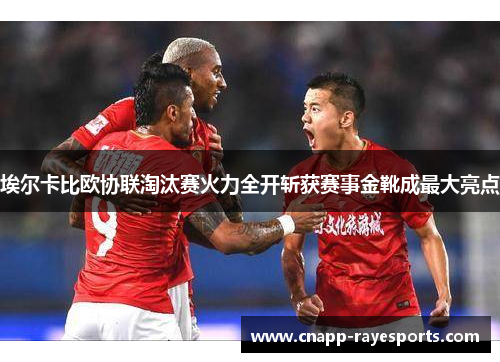 埃尔卡比欧协联淘汰赛火力全开斩获赛事金靴成最大亮点 埃尔卡比欧协联淘汰赛火力全开斩获赛事金靴成最大亮点