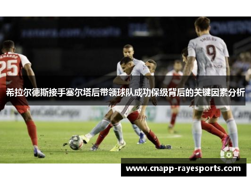 希拉尔德斯接手塞尔塔后带领球队成功保级背后的关键因素分析