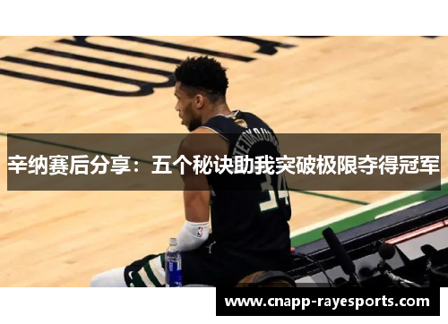 辛纳赛后分享：五个秘诀助我突破极限夺得冠军