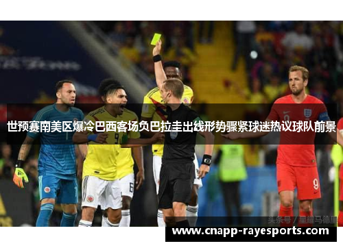 世预赛南美区爆冷巴西客场负巴拉圭出线形势骤紧球迷热议球队前景 世预赛南美区爆冷巴西客场负巴拉圭出线形势骤紧球迷热议球队前景